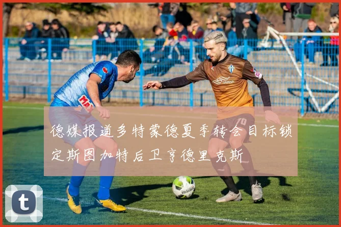 德媒报道多特蒙德夏季转会目标锁定斯图加特后卫亨德里克斯
