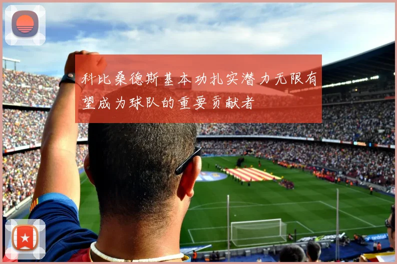 科比桑德斯基本功扎实潜力无限有望成为球队的重要贡献者