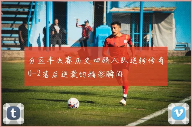 分区半决赛历史回顾八队逆转传奇0-2落后逆袭的精彩瞬间