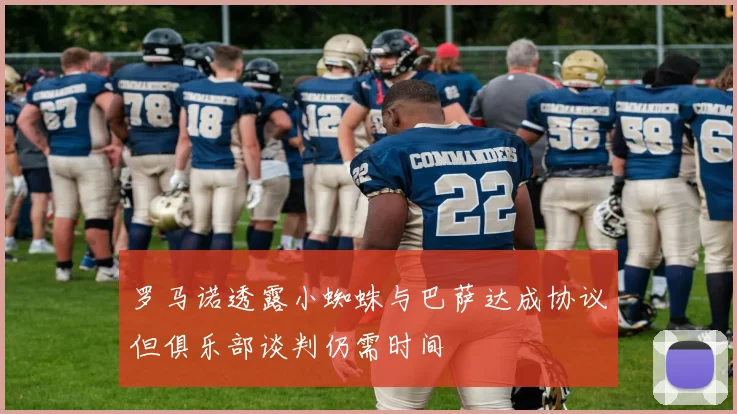 罗马诺透露小蜘蛛与巴萨达成协议但俱乐部谈判仍需时间